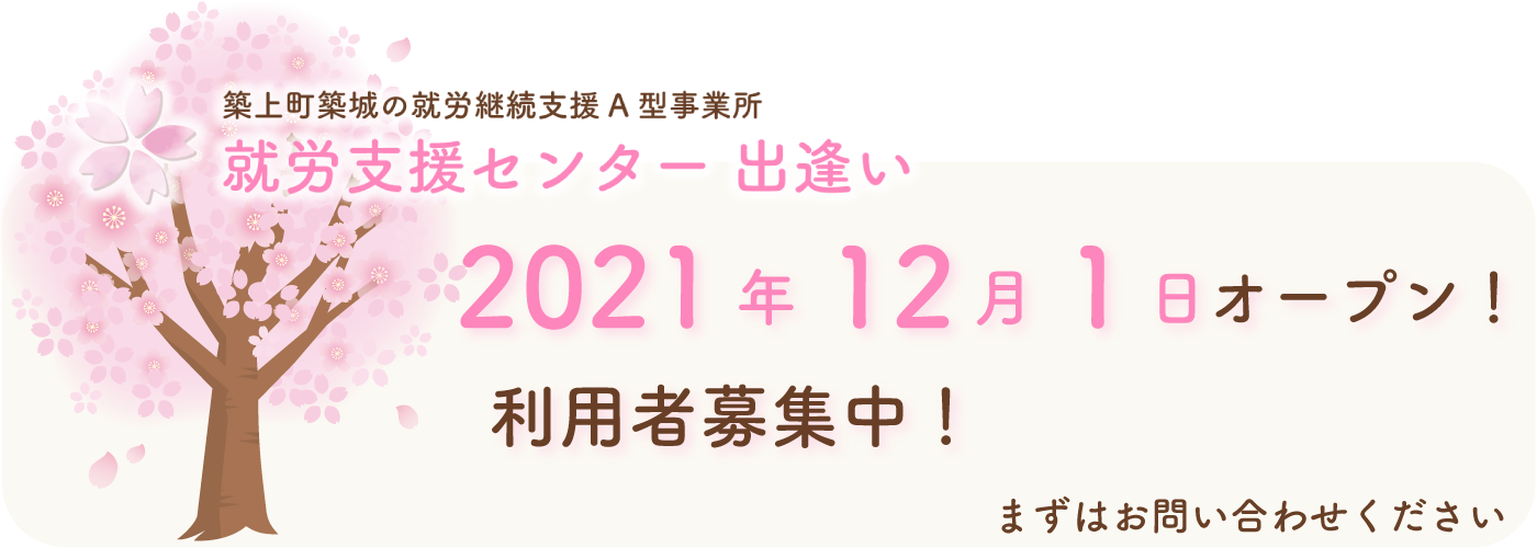 2021年12月1日オープン！就労支援センター　出逢い 利用者募集中！ まずはお問い合わせください。